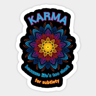 Karma - because life's too short for subtlety Sticker